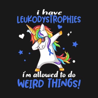 I Have Leukodystrophies i'm allowed to do Weird Things! Support Leukodystrophies Warrior Gifts T-Shirt