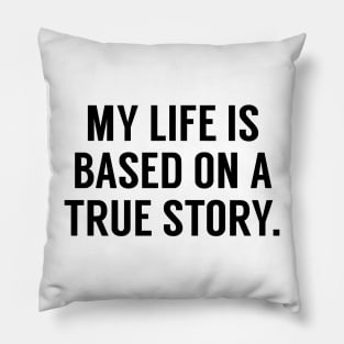 My Life Is Based On A True Story Pillow