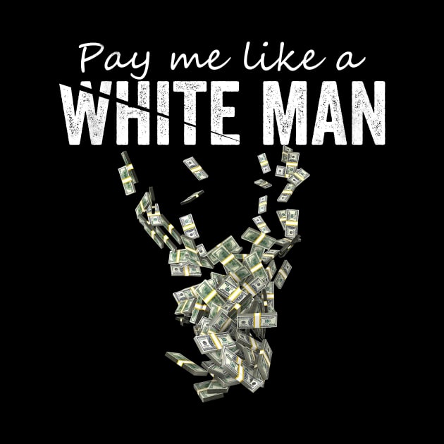 Pay Me Like A White Man by Horisondesignz