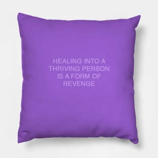 HEALING INTO A THRIVING PERSON IS A FORM OF REVENGE Pillow