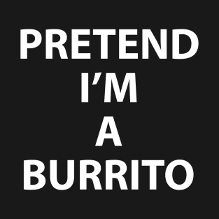 Pretend Im a Burrito Halloween Costume Funny Party Theme Last Minute Scary Mexico Outfit T-Shirt