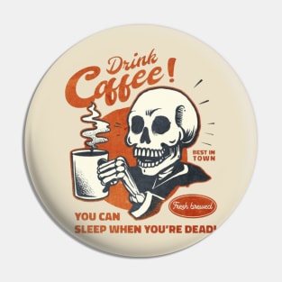 Drink Coffee You Can Sleep When You are Dead Pin