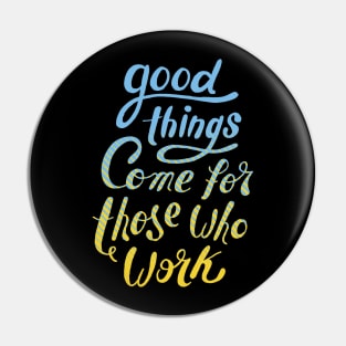 Good things come for those who work Pin