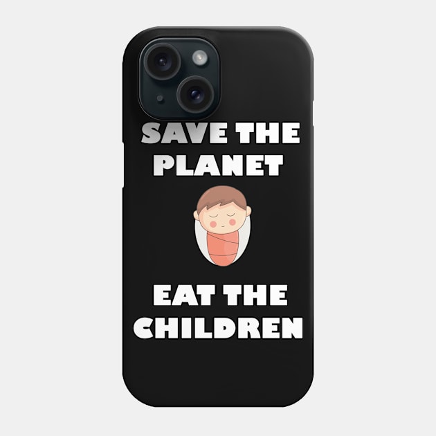 Save The Planet Eat The Babies Gift Phone Case by Trendy_Designs