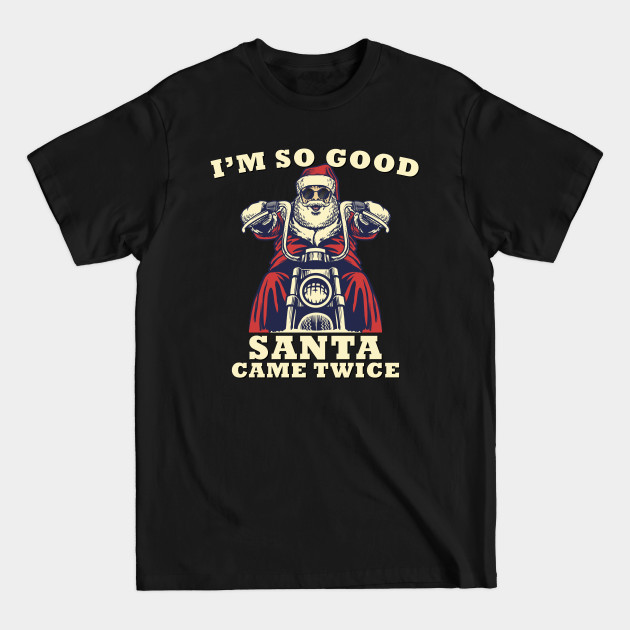 Discover I'm So Good Santa Came Twice Christmas Motorcycle - Santa Came Twice - T-Shirt