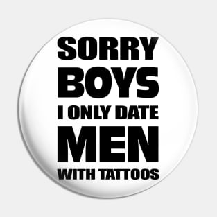 Sorry boys I only date men with Tattoos Pin