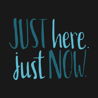 Just Here Just Now T-Shirt