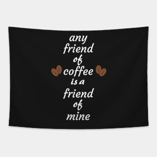 Any friend of coffee is a friend of mine Tapestry