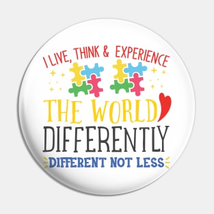 I Live, Think, and Experience, Autism Awareness Different not less, Amazing Cute Funny Colorful Motivational Inspirational Gift Idea for Autistic or Au-Some for teachers and mothers of warriors Pin