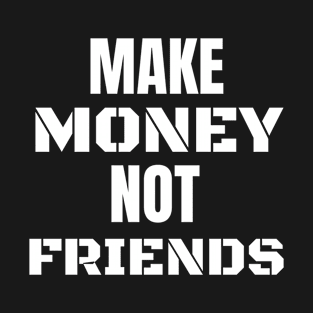 Make money not friends T-Shirt