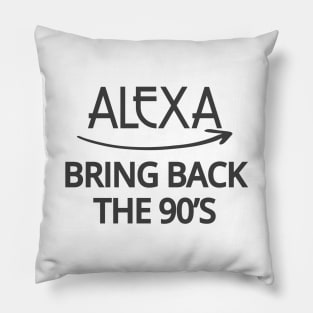 FUNNY ALEXA T-SHIRT: ALEXA BRING BACK THE 90'S Pillow