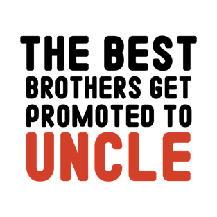 The Best Brothers Get Promoted to Uncle / Funny uncle gift T-Shirt