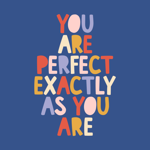 You Are Perfect Exactly as You Are by The Motivated Type in Blue Red Peach and Yellow by MotivatedType