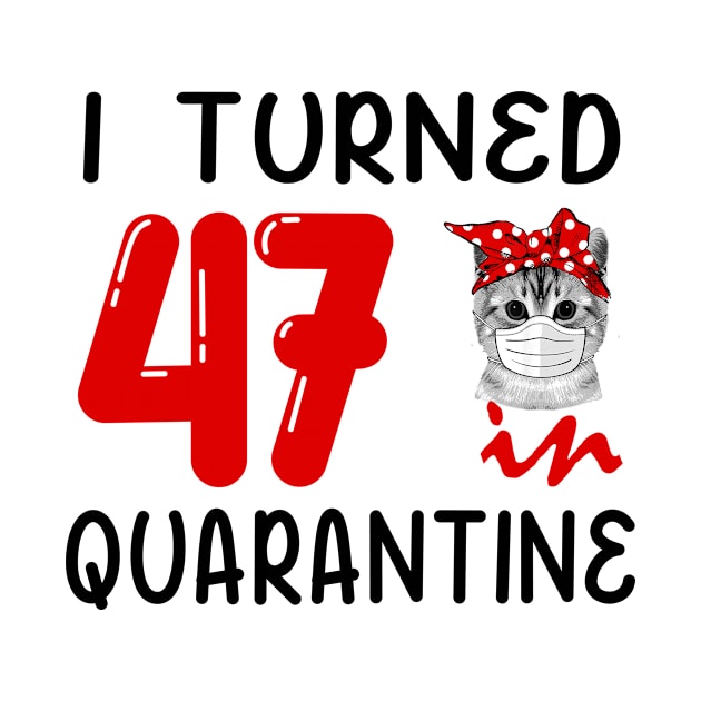 I Turned 47 In Quarantine Funny Cat Facemask by David Darry