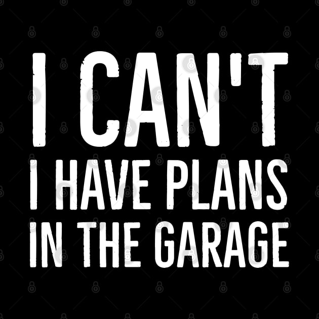 I Can't I Have Plans In The Garage by evokearo