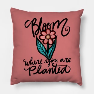 Bloom where you are planted Pillow