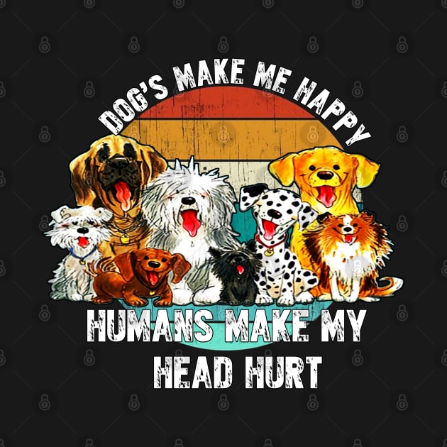 Dogs make me happy humans make my head hurt by  Memosh Everything 