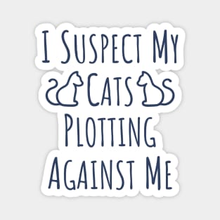 I Suspect My Cats Plotting Against Me - 2 Magnet