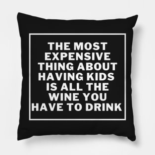 the most expensive thing about having kids is all the wine you have to drink Pillow