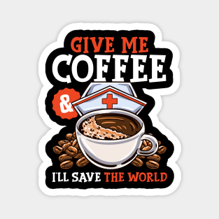 Give Me Coffee & I'll Save The Word Funny Nursing RN Life Magnet