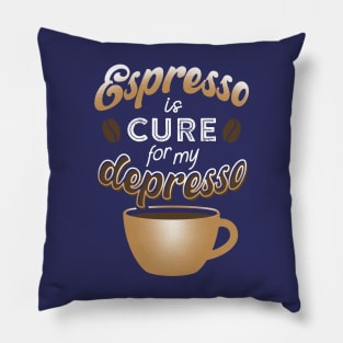 Espresso is cure for my depresso Pillow