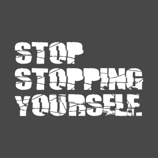 STOP STOPPING YOURSELF T-Shirt