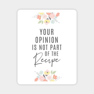 Your Opinion Is Not Part Of The Recipe Magnet