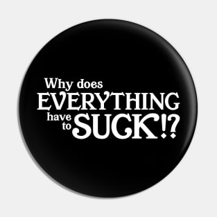 Why does everything suck Pin