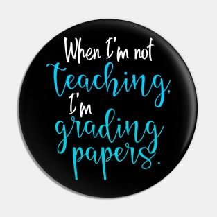 When I'm not teaching, I'm grading papers. Pin