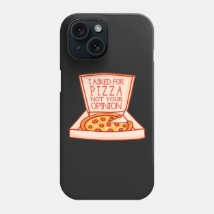 I asked for pizza not your opinion Phone Case