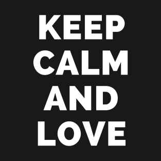 Keep Calm And Love - Black And White Simple Font - Funny Meme Sarcastic Satire - Self Inspirational Quotes - Inspirational Quotes About Life and Struggles T-Shirt