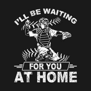 Catcher I'll Be Waiting For You | Softball Baseball Sports T-Shirt