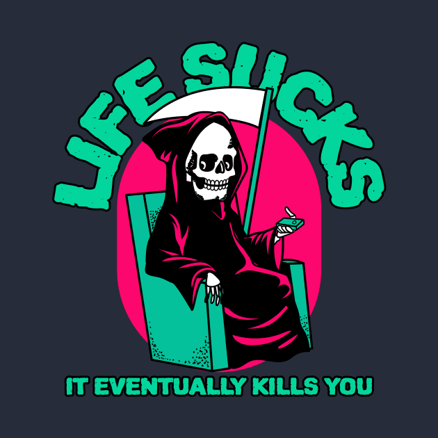 Life sucks, it eventually kills you by Zipora