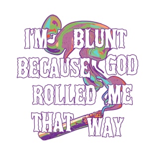 I'm Blunt Because God Rolled Me That Way T-Shirt