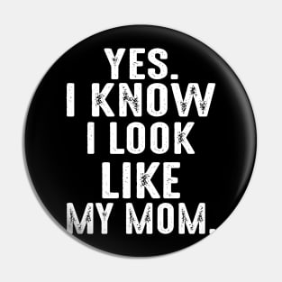 Yes I Know I Look Like My Mom Pin