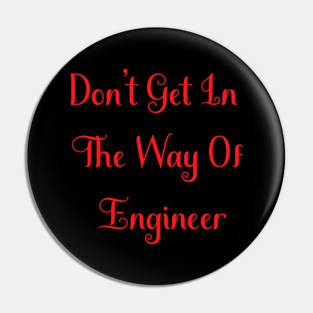 Don't Get In The Way Of Engineer Pin by Creative Town