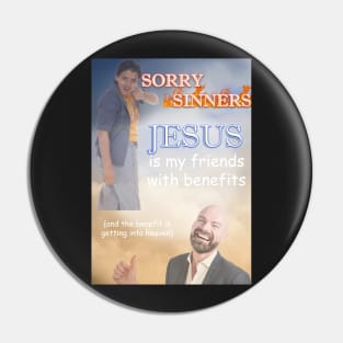 sorry sinners jesus is my friend with benefits (and the benefit is getting into heaven) Pin