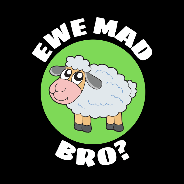 Ewe Mad Bro | Sheep Pun by Allthingspunny