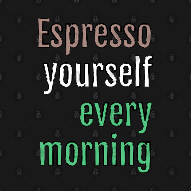 Espresso yourself every morning (Black Edition) by QuotopiaThreads
