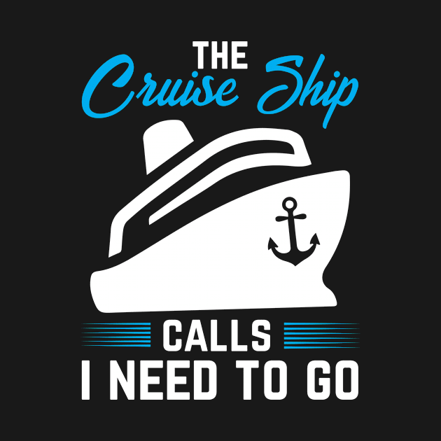 Cruise Ship Gift Idea Cruise Ship Calls I need to go by HBfunshirts