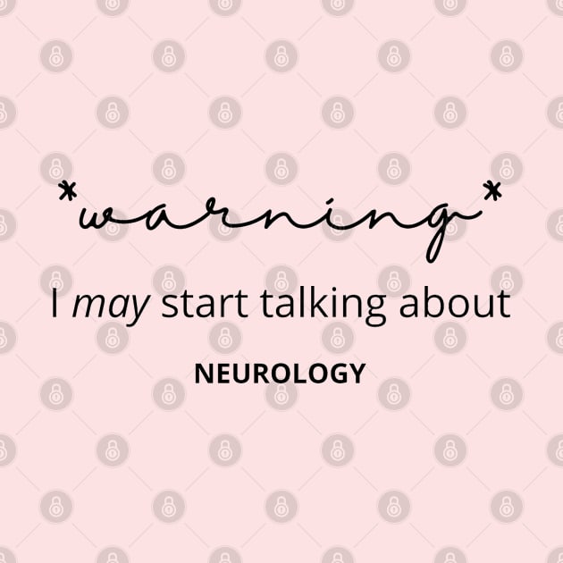 Warning I May Start Talking About Neurology by Neuronal Apparel