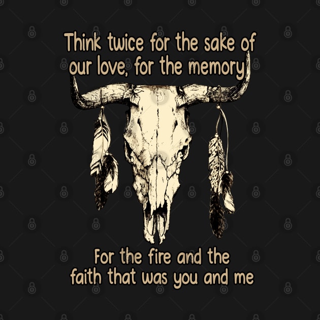 Think twice for the sake of our love, for the memory For the fire and the faith that was you and me Bull-Skull Outlaw Music Feathers by Beetle Golf