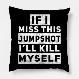 IF I MISS THIS JUMPSHOT I’LL KILL MYSELF Pillow