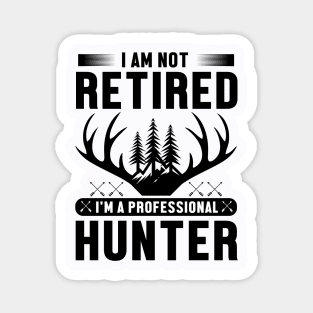 I'm Not Retired I Am a Professional Hunter Magnet