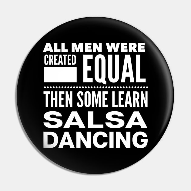 ALL MEN WERE CREATED EQUAL THEN SOME LEARN SALSA DANCING Man Latin Dancer Statement Gift Pin by ArtsyMod