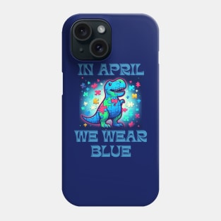 In April We Wear Blue Dinosaur T-Rex Autism Awareness Month Phone Case