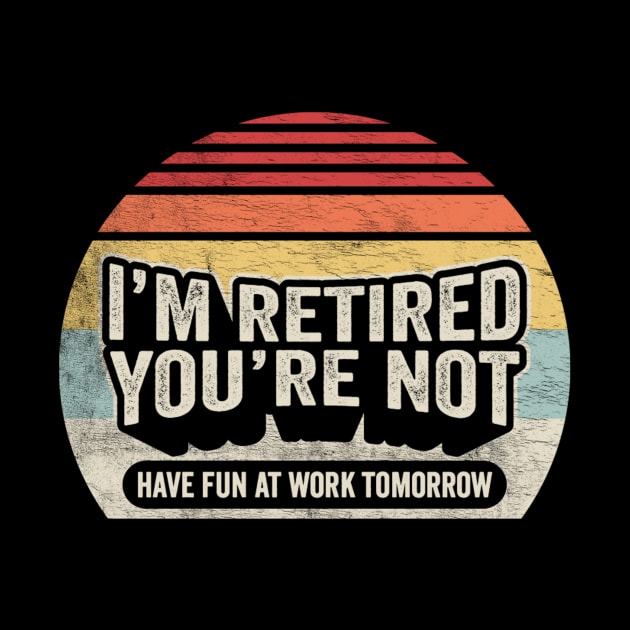 I'm Retired You're Not Have Fun At Work Tomorrow Funny Retirement Gift Retirement Party Happy Retirement by SomeRays