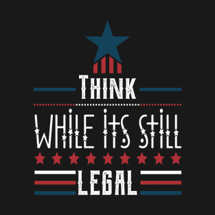 Think While Its Still Legal America Patriotic T-Shirt