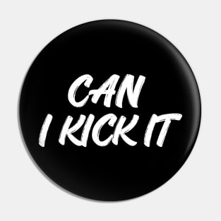 can i kick it Pin