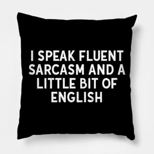 I speak fluent sarcasm and a little bit of English Pillow